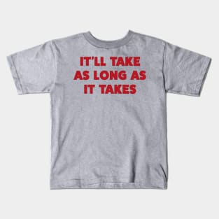 It’ll Take As Long as It Takes Kids T-Shirt